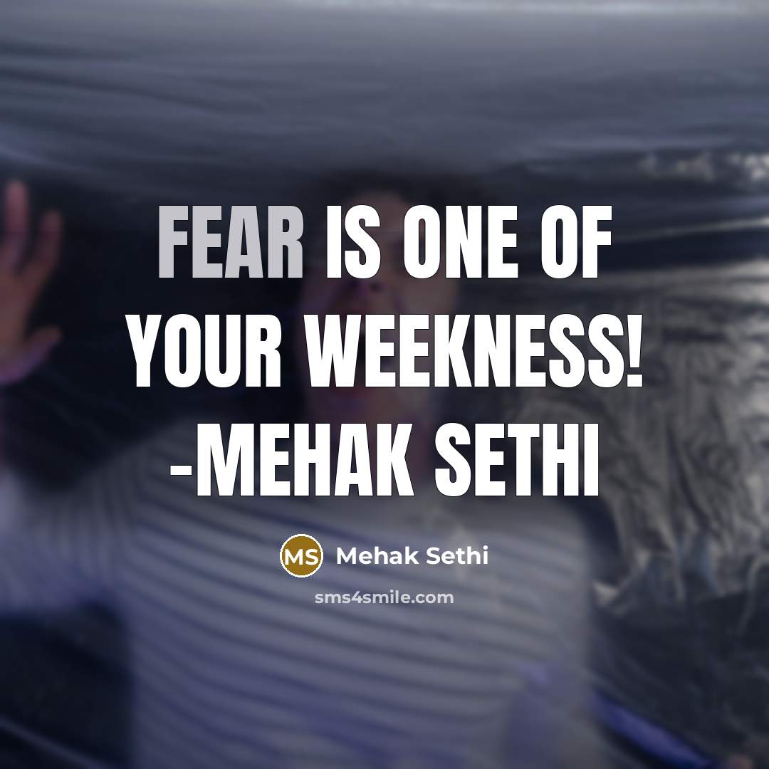 “Fear is one of your weekness! -mehak sethi…” quote by Mehak Sethi