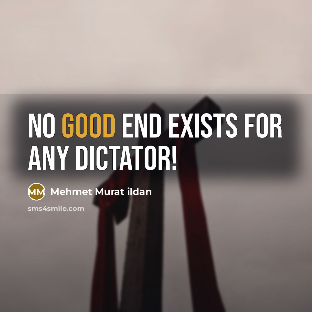 “No good end exists for any dictator!…” quote by Mehmet Murat Ildan