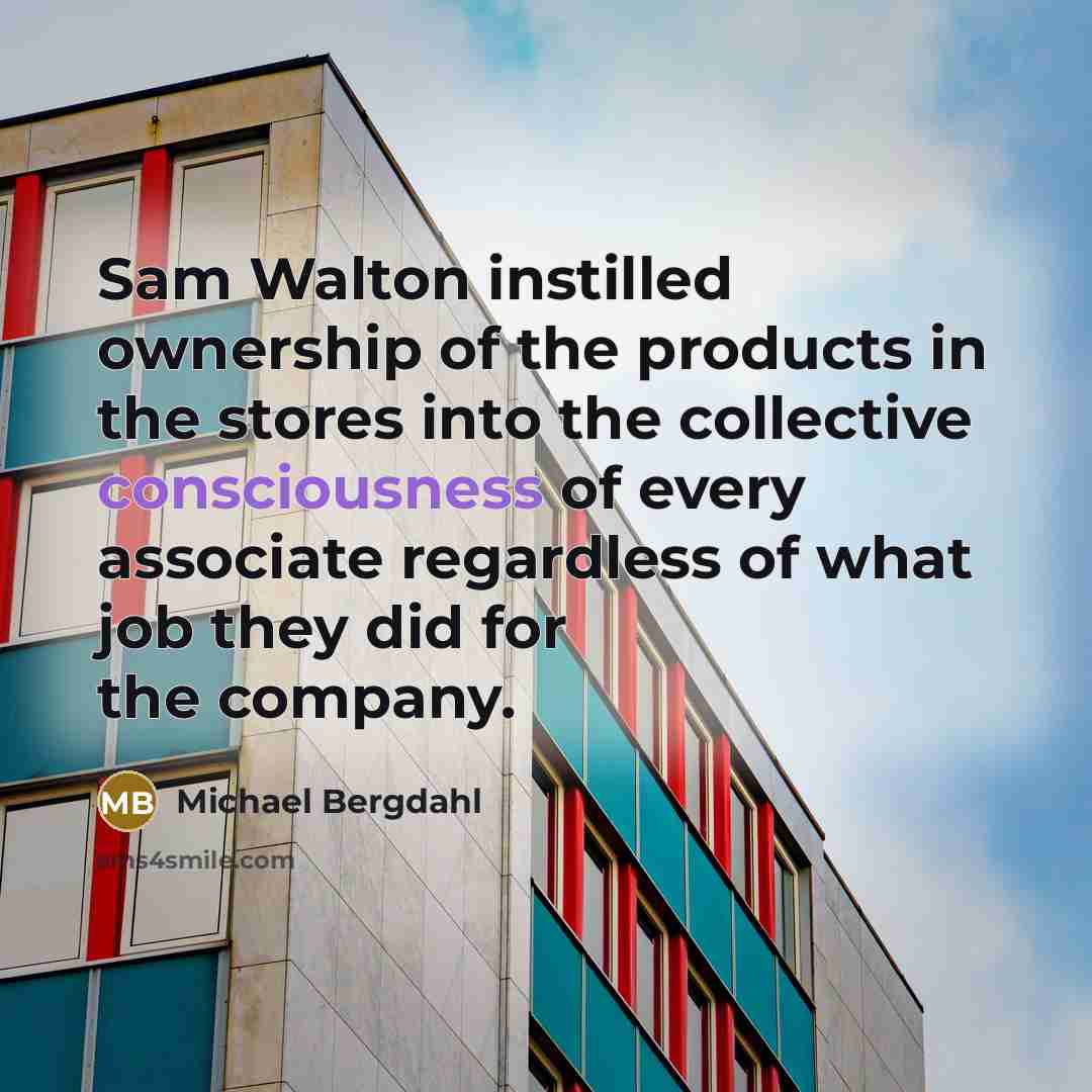 “Sam Walton instilled ownership of the products in the stores…” quote by Michael Bergdahl