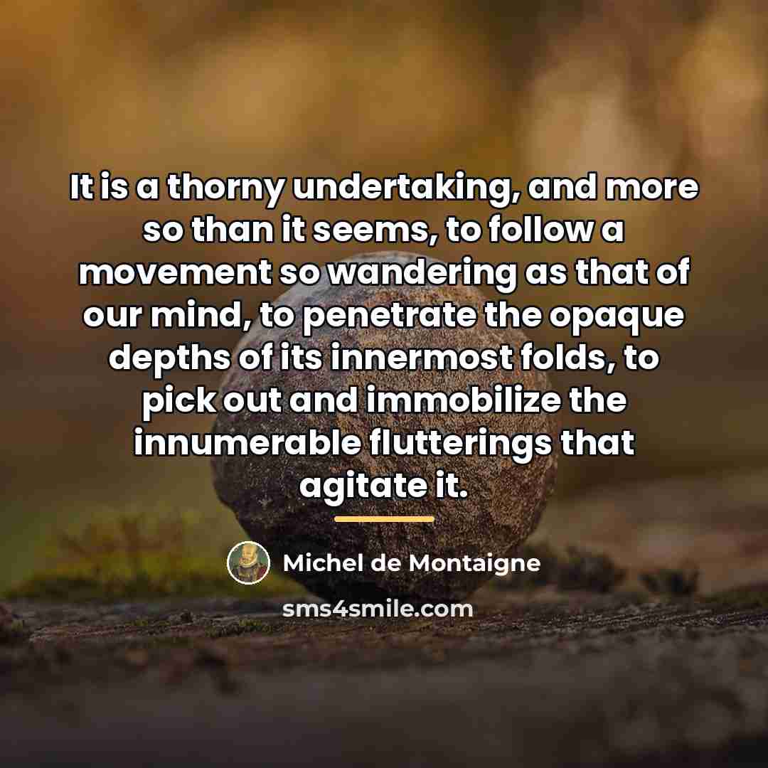 “It is a thorny undertaking, and more so than it…” quote by Michel de Montaigne