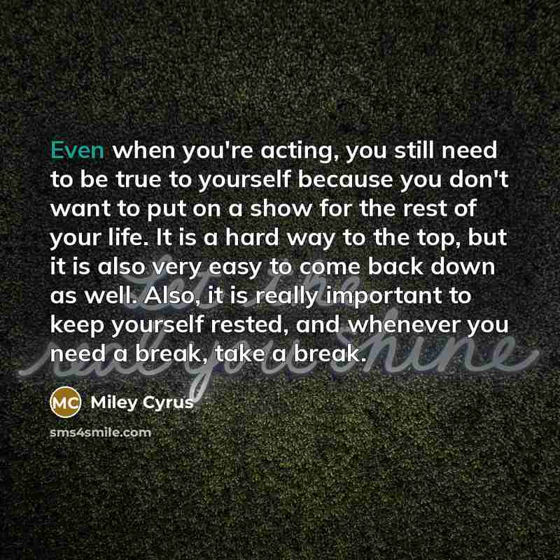 “Even when you're acting, you still need to be true…” quote by Miley Cyrus