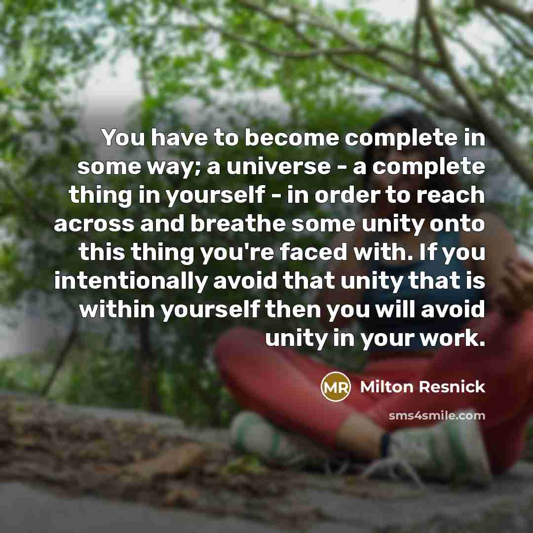 “You have to become complete in some way; a universe…” quote by Milton Resnick