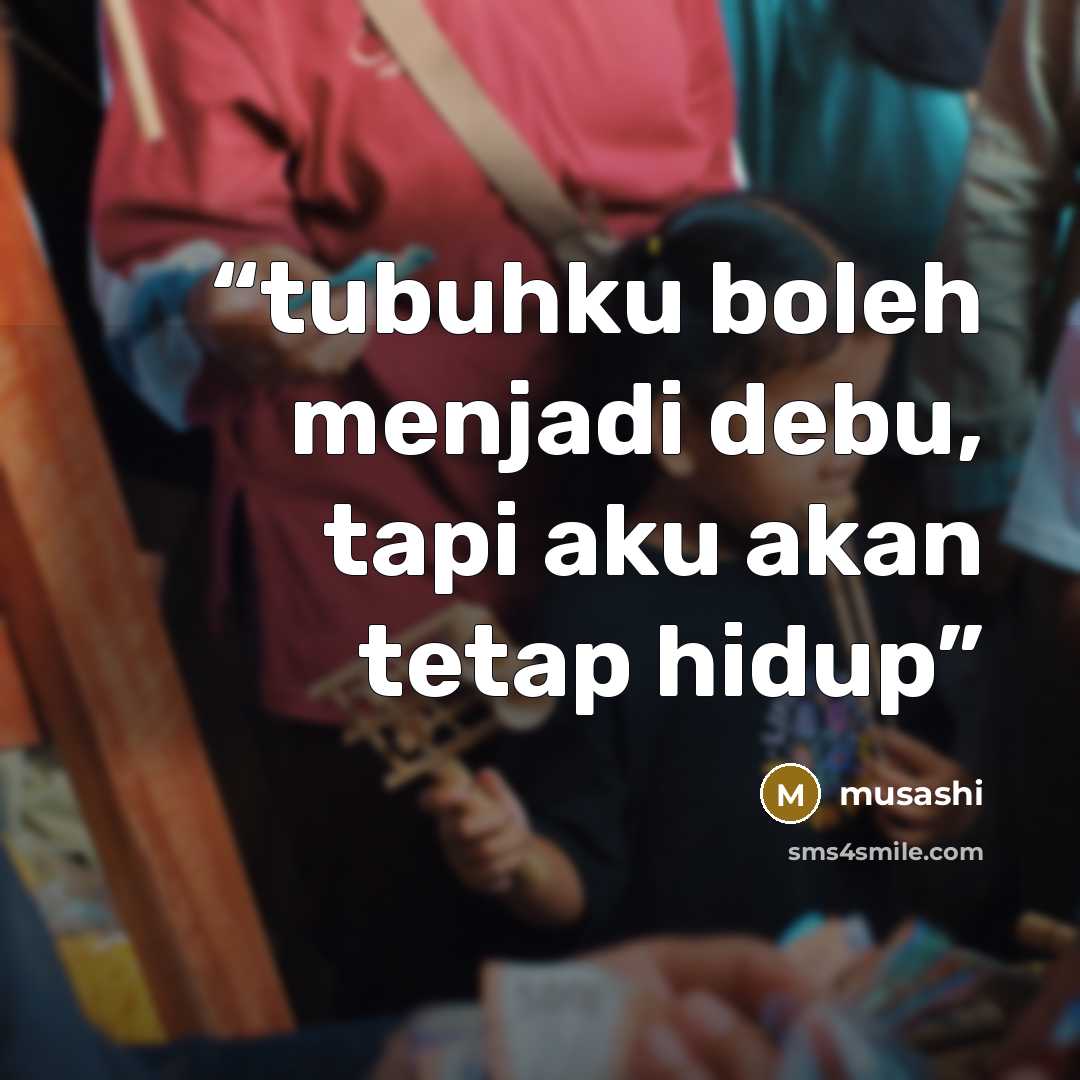 “tubuhku boleh menjadi debu, tapi aku akan tetap hidup” quote by musashi