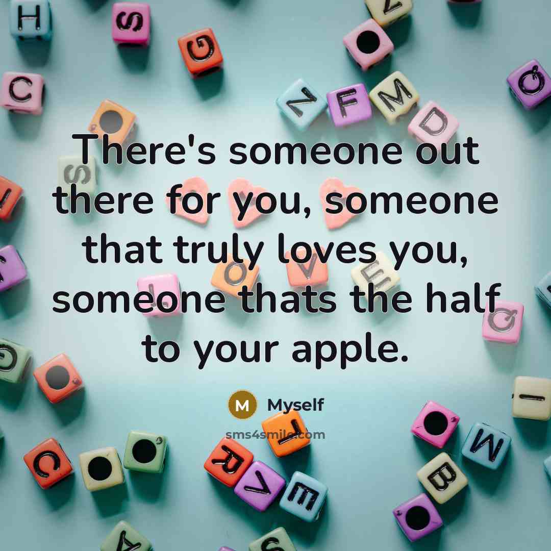 “There's someone out there for you, someone that truly loves…” quote by Myself