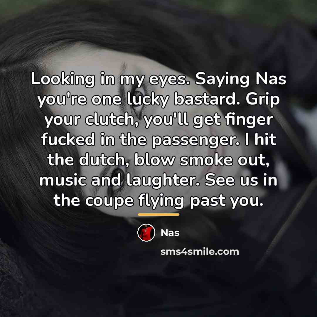 “Looking in my eyes. Saying Nas you're one lucky bastard.…” quote by Nas