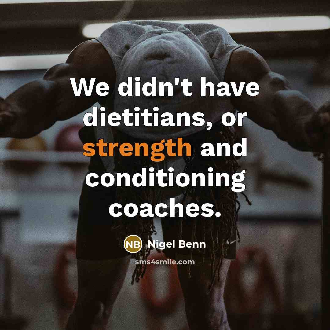 “We didn't have dietitians, or strength and conditioning coaches.…” quote by Nigel Benn