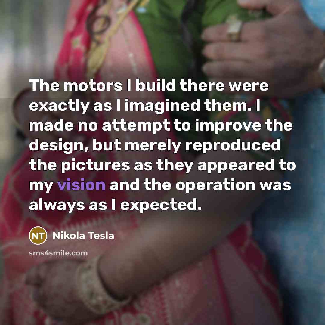 “The motors I build there were exactly as I imagined…” quote by Nikola Tesla
