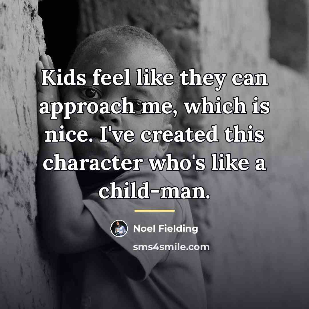 “Kids feel like they can approach me, which is nice.…” quote by Noel Fielding