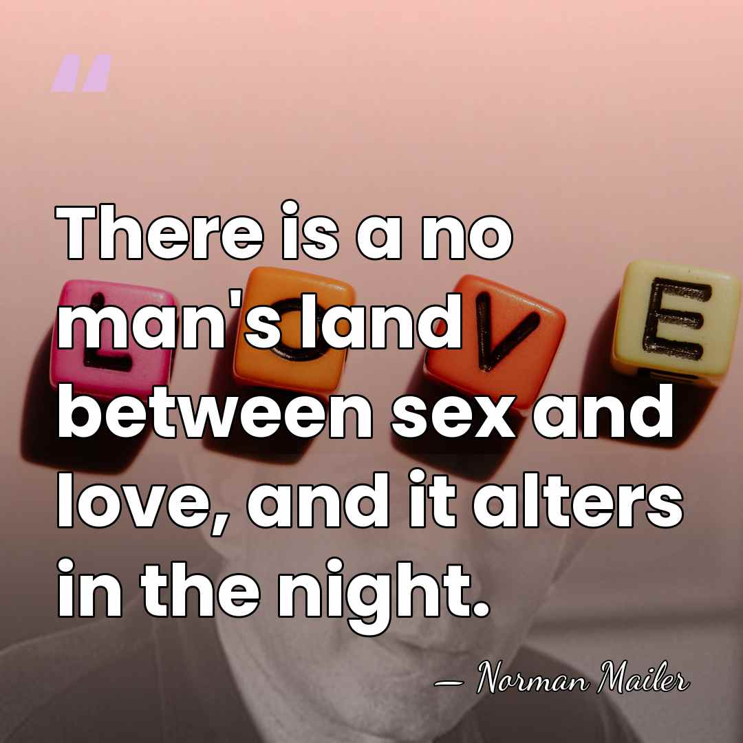 There is a no man's land between sex and love, and it&hellip; - Norman Mailer