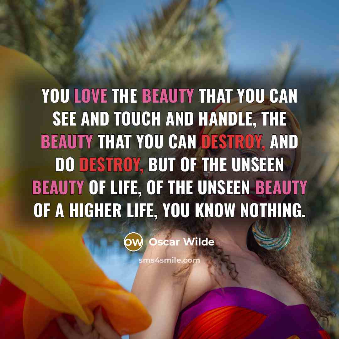 “You love the beauty that you can see and touch…” quote by Oscar Wilde