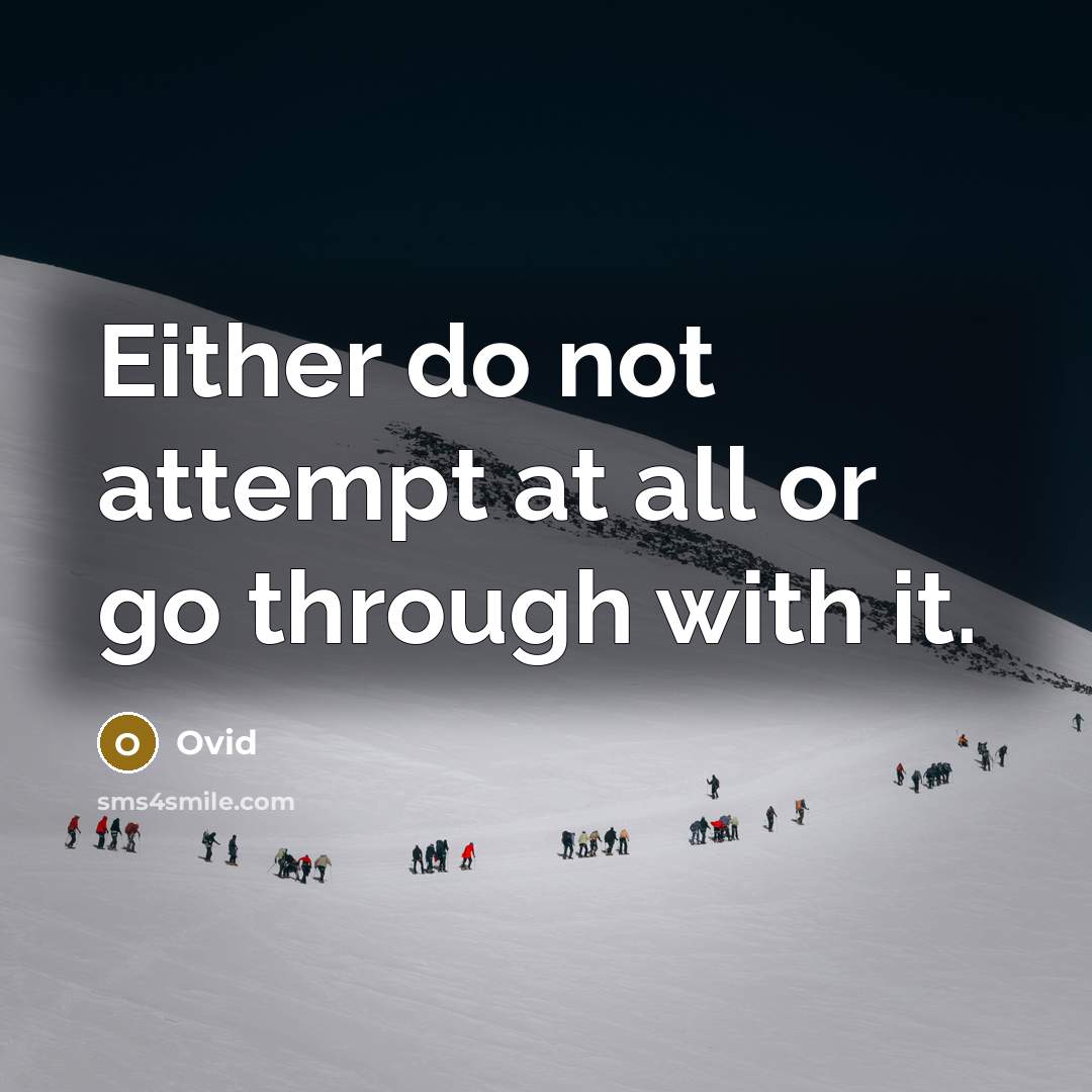 “Either do not attempt at all or go through with it.” quote by Ovid