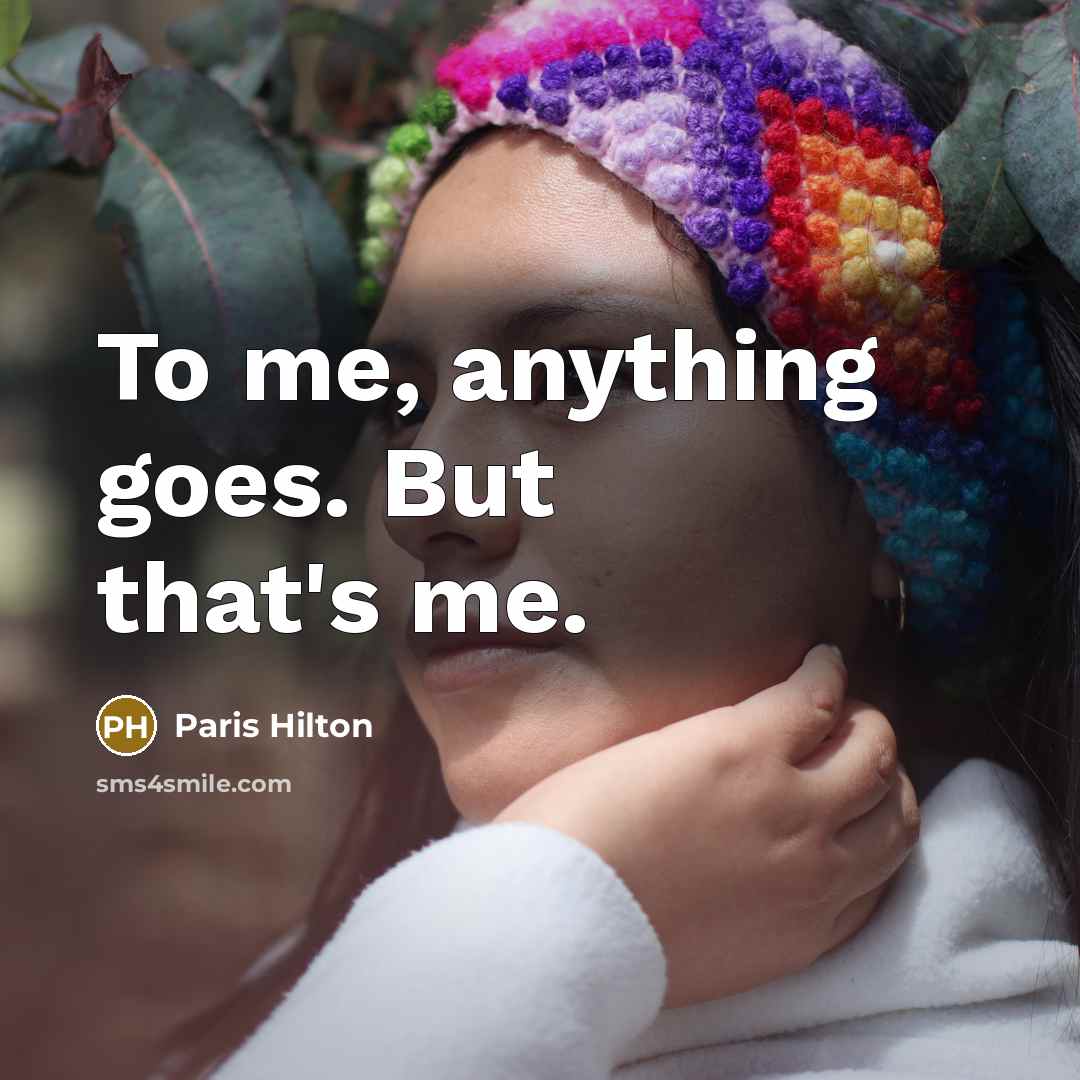 “To me, anything goes. But that's me.…” quote by Paris Hilton
