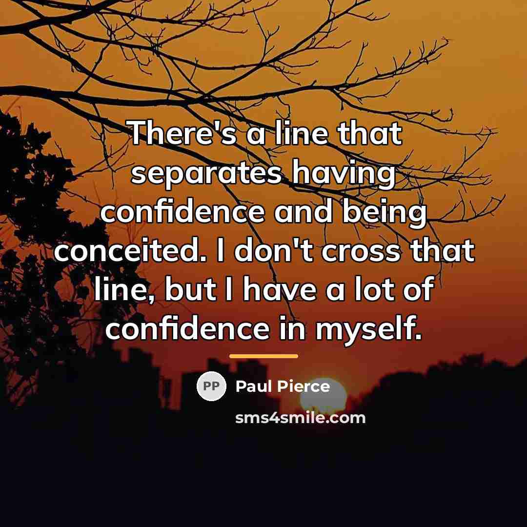 “There's a line that separates having confidence and being conceited.…” quote by Paul Pierce