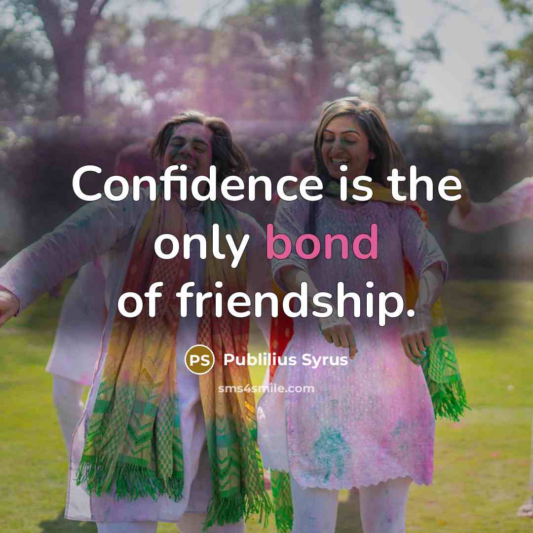 “Confidence is the only bond of friendship.…” quote by Publilius Syrus