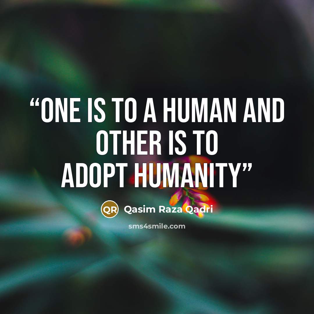 “One is to a human and other is to adopt humanity” quote by Qasim Raza Qadri