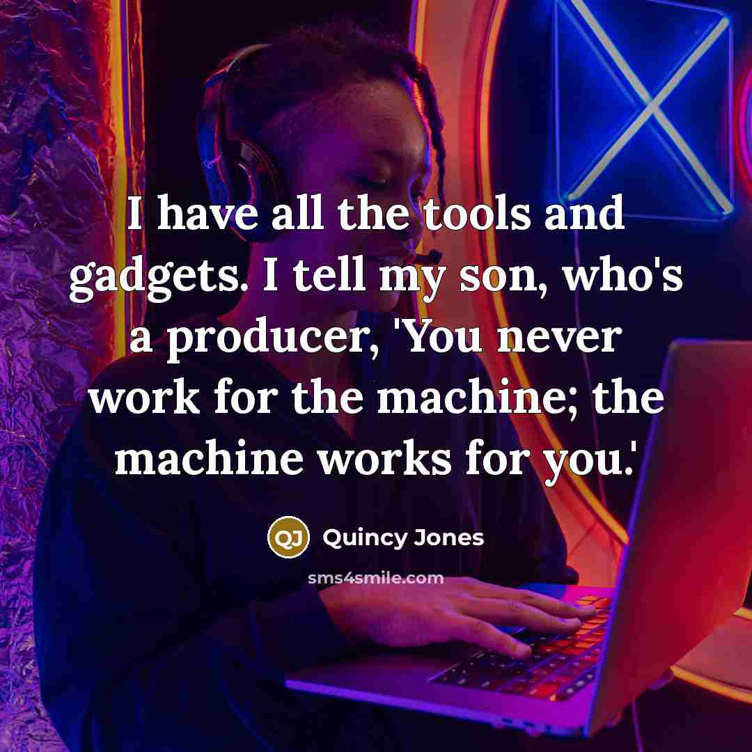 “I have all the tools and gadgets. I tell my…” quote by Quincy Jones