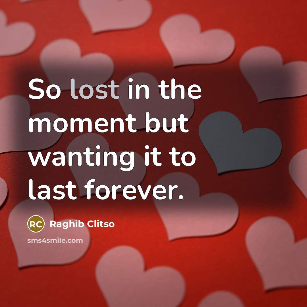 “So lost in the moment but wanting it to last…” quote by Raghib Clitso