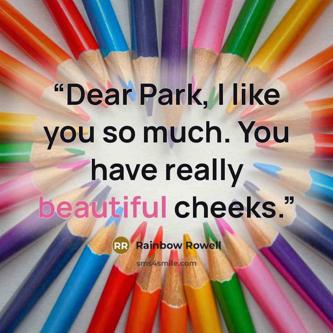 “Dear Park, I like you so much. You have really beautiful cheeks.” quote by Rainbow Rowell