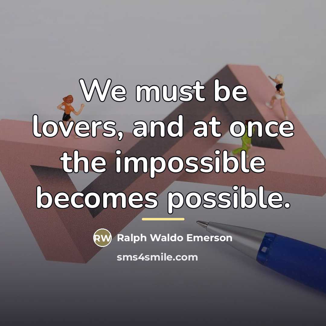“We must be lovers, and at once the impossible becomes…” quote by Ralph Waldo Emerson