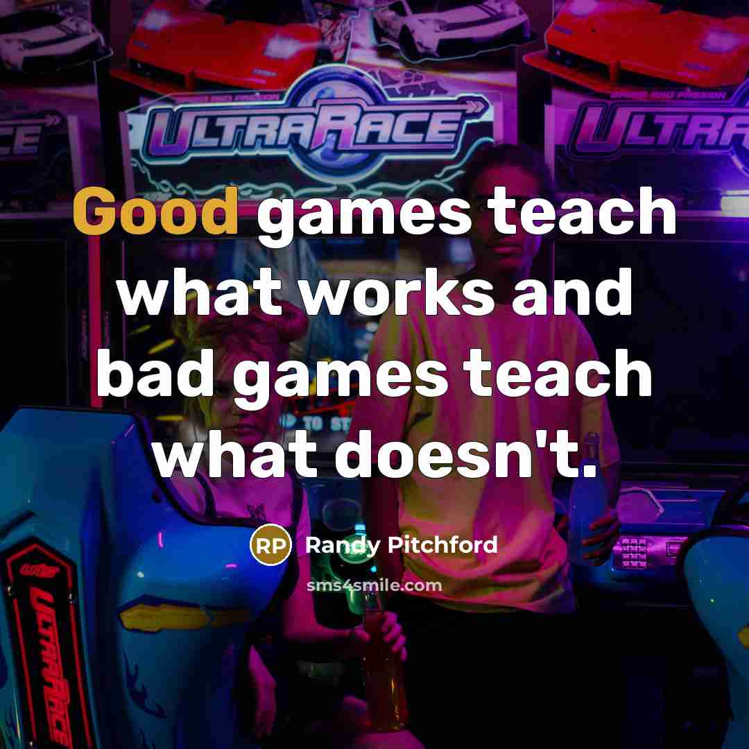“Good games teach what works and bad games teach what…” quote by Randy Pitchford