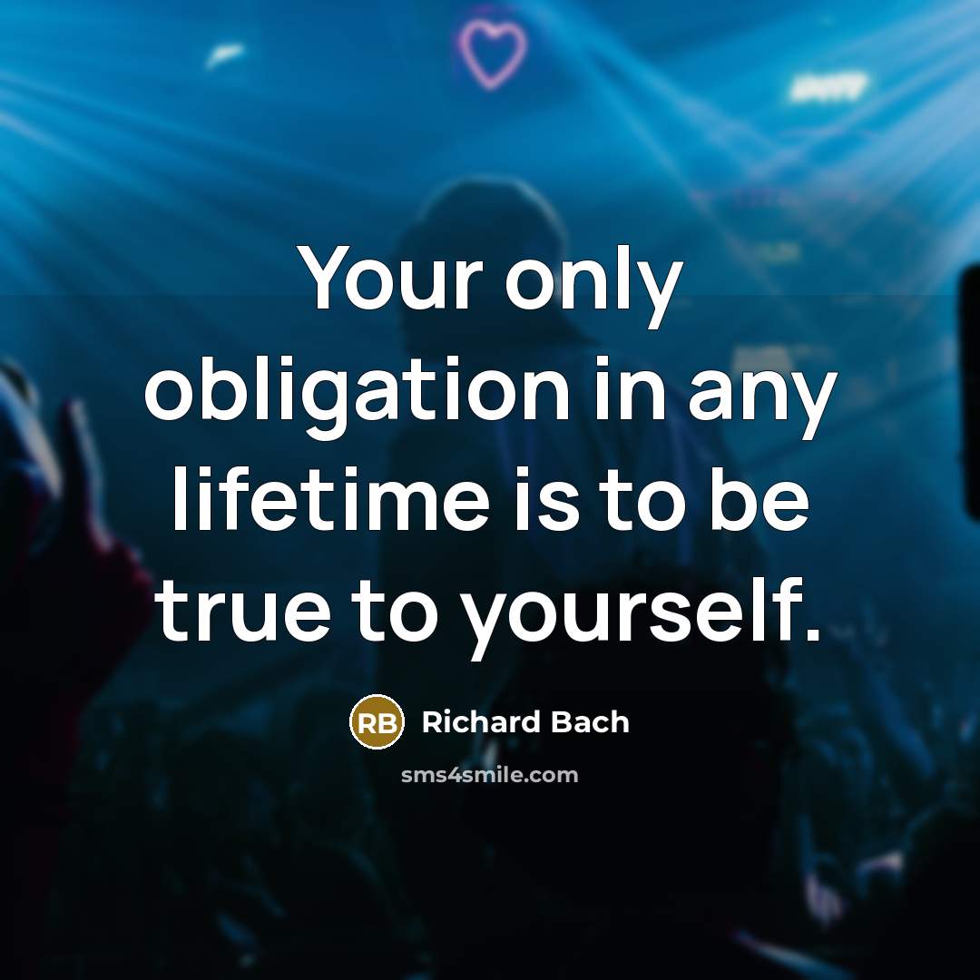 “Your only obligation in any lifetime is to be true…” quote by Richard Bach