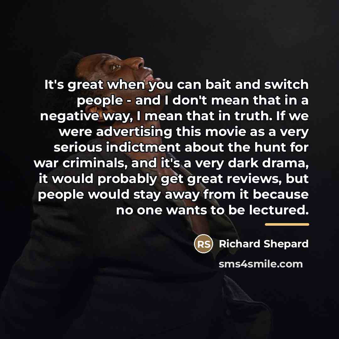 “It's great when you can bait and switch people -…” quote by Richard Shepard