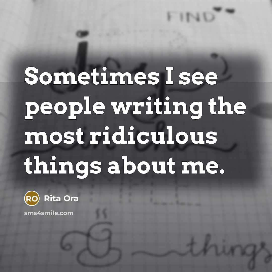 “Sometimes I see people writing the most ridiculous things about…” quote by Rita Ora