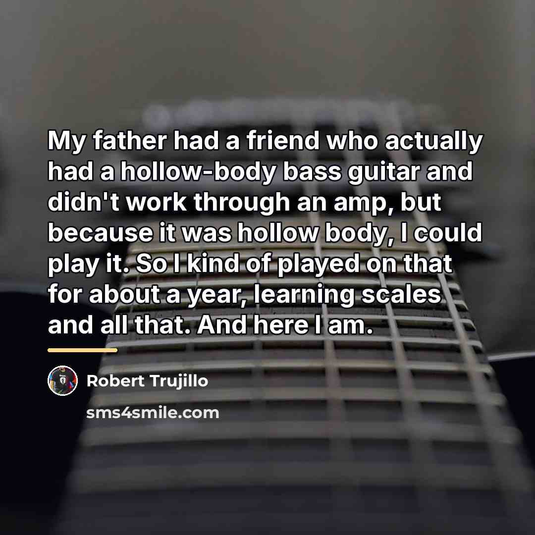 “My father had a friend who actually had a hollow-body…” quote by Robert Trujillo