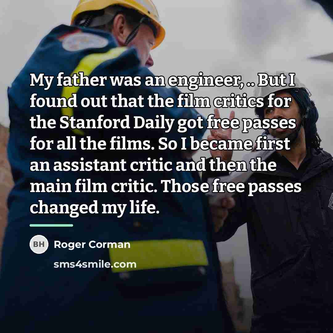 “My father was an engineer, .. But I found out…” quote by Roger Corman