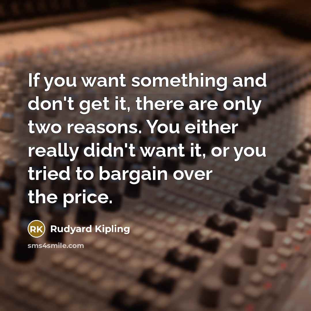 “If you want something and don't get it, there are…” quote by Rudyard Kipling