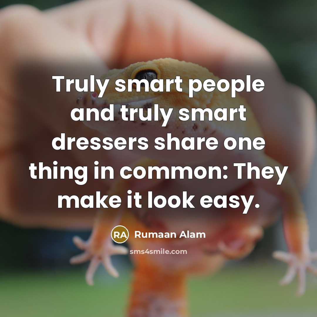 “Truly smart people and truly smart dressers share one thing in common: They make it look easy.” quote by Rumaan Alam