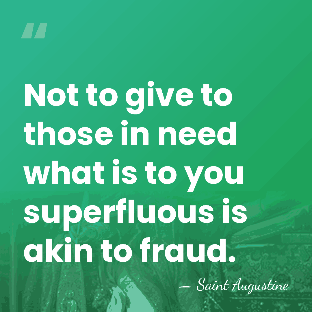 Not to give to those in need what is to you superfluous&hellip; - Saint Augustine
