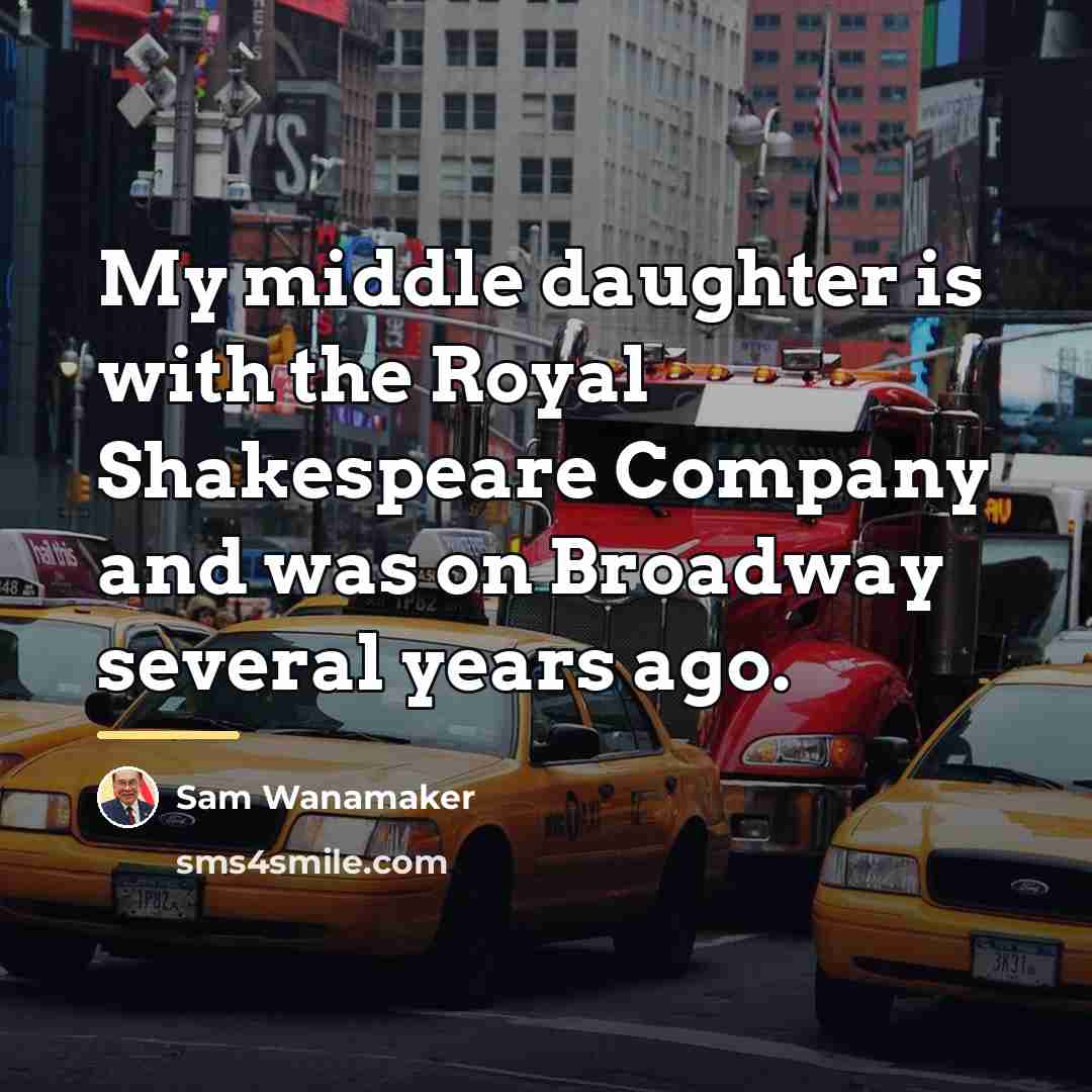 “My middle daughter is with the Royal Shakespeare Company and…” quote by Sam Wanamaker