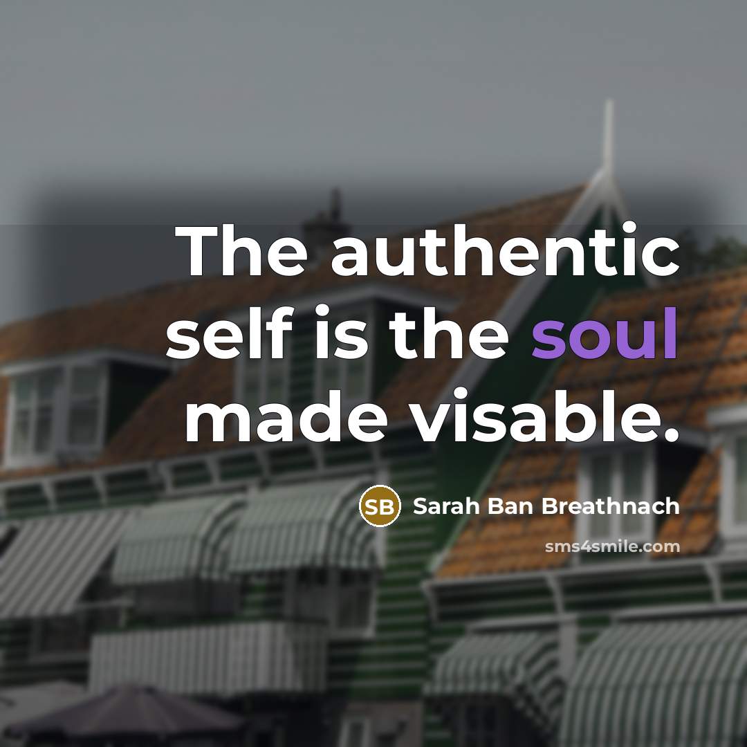 “The authentic self is the soul made visable.…” quote by Sarah Ban Breathnach