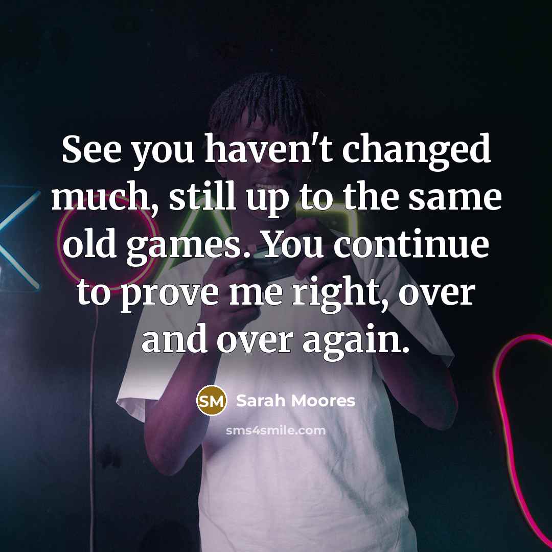 “See you haven't changed much, still up to the same…” quote by Sarah Moores