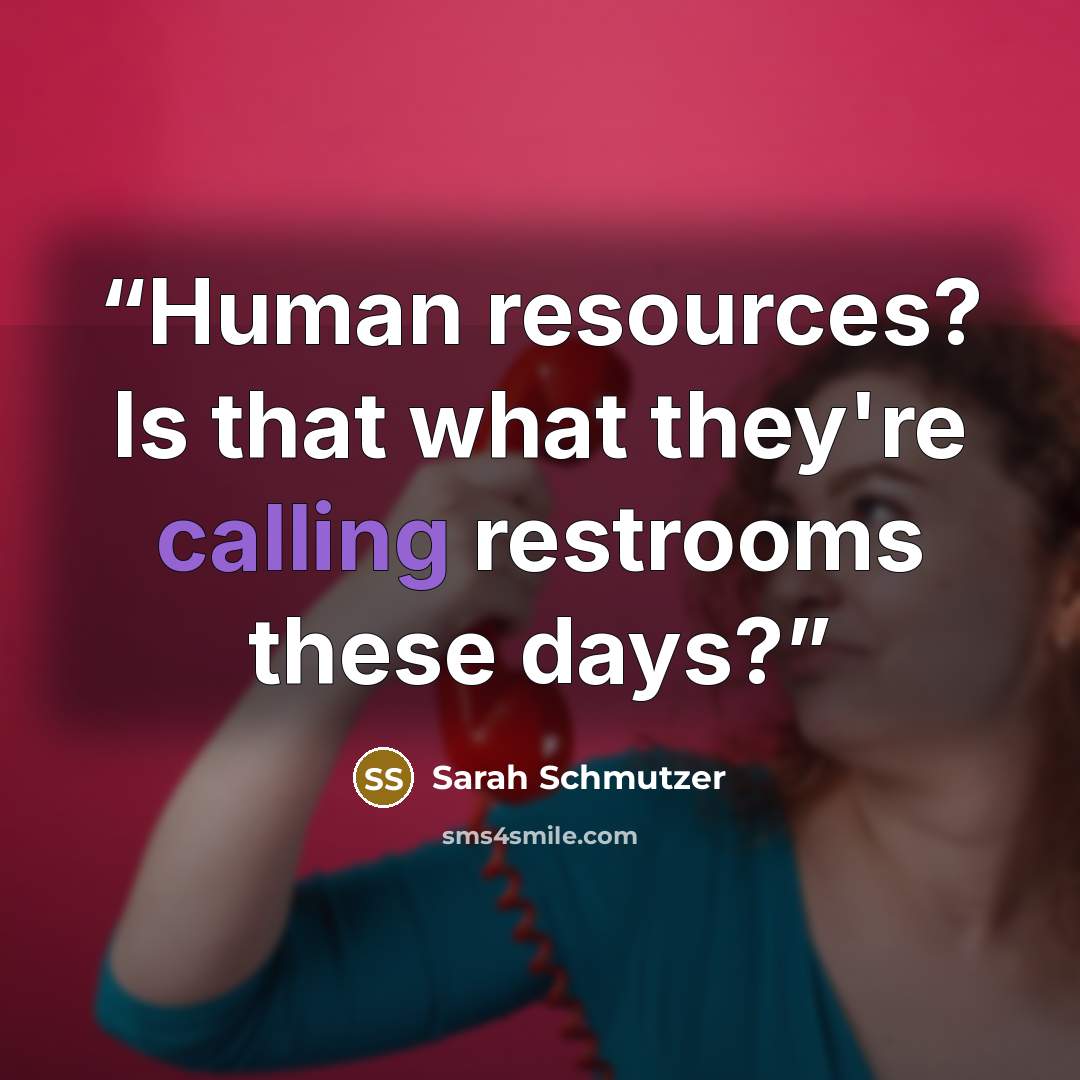 “Human resources? Is that what they're calling restrooms these days?” quote by Sarah Schmutzer