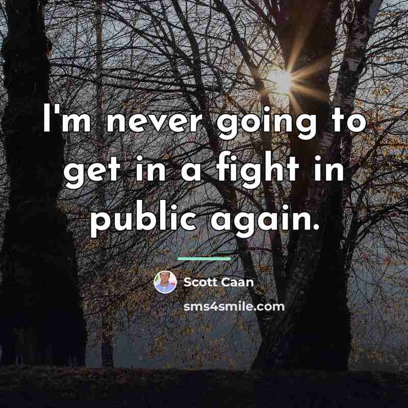 “I'm never going to get in a fight in public…” quote by Scott Caan