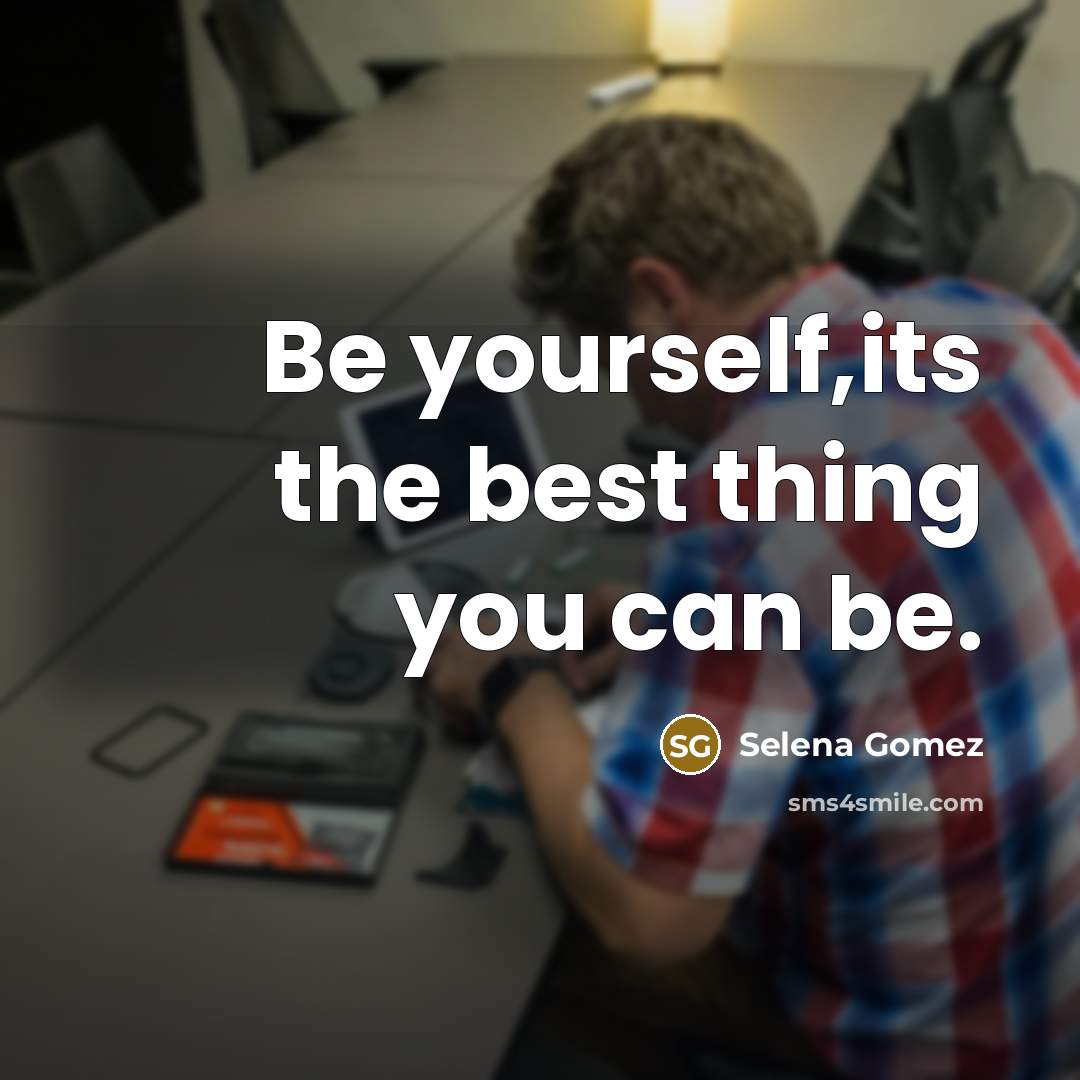 “Be yourself,its the best thing you can be.…” quote by Selena Gomez