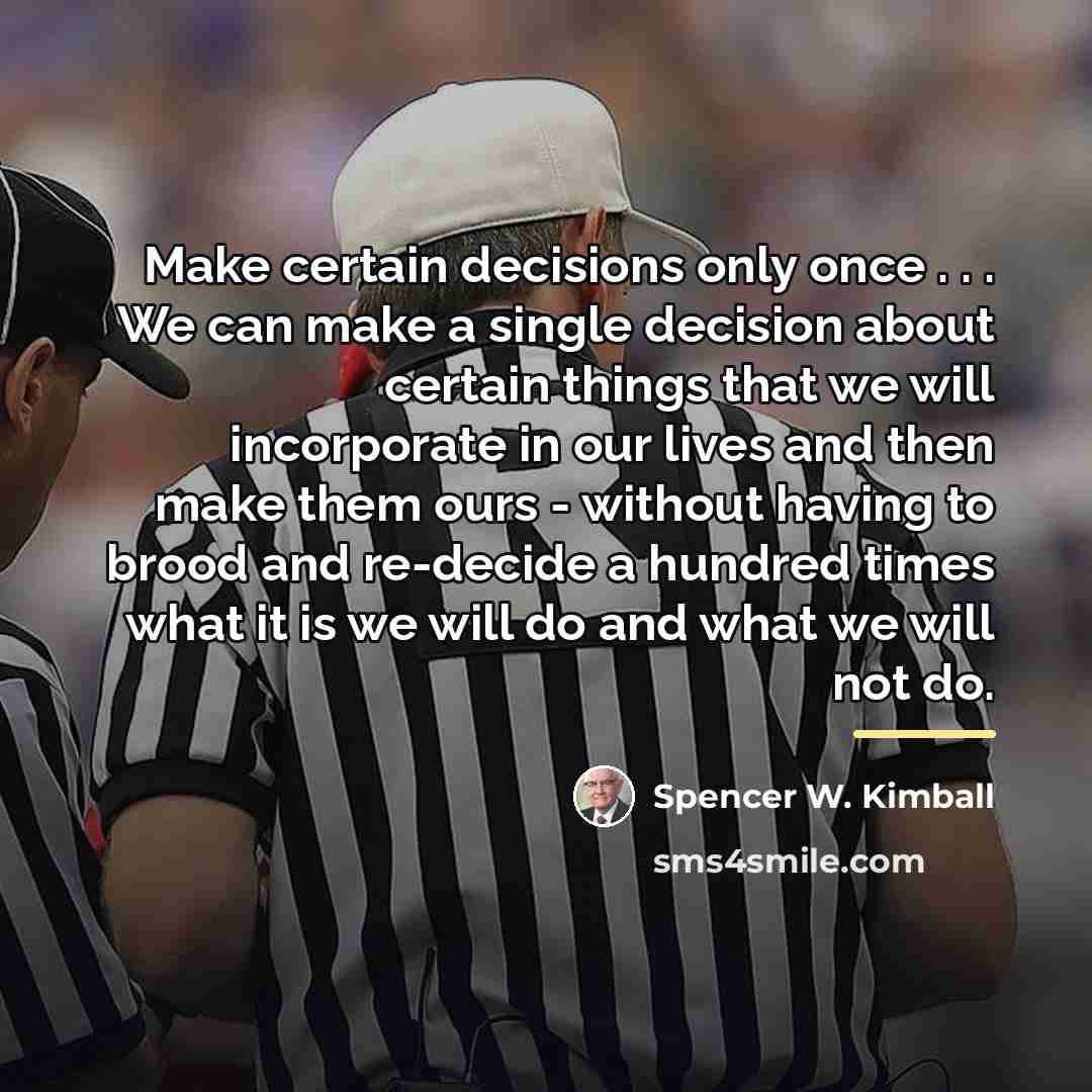 “Make certain decisions only once . . . We can…” quote by Spencer W. Kimball