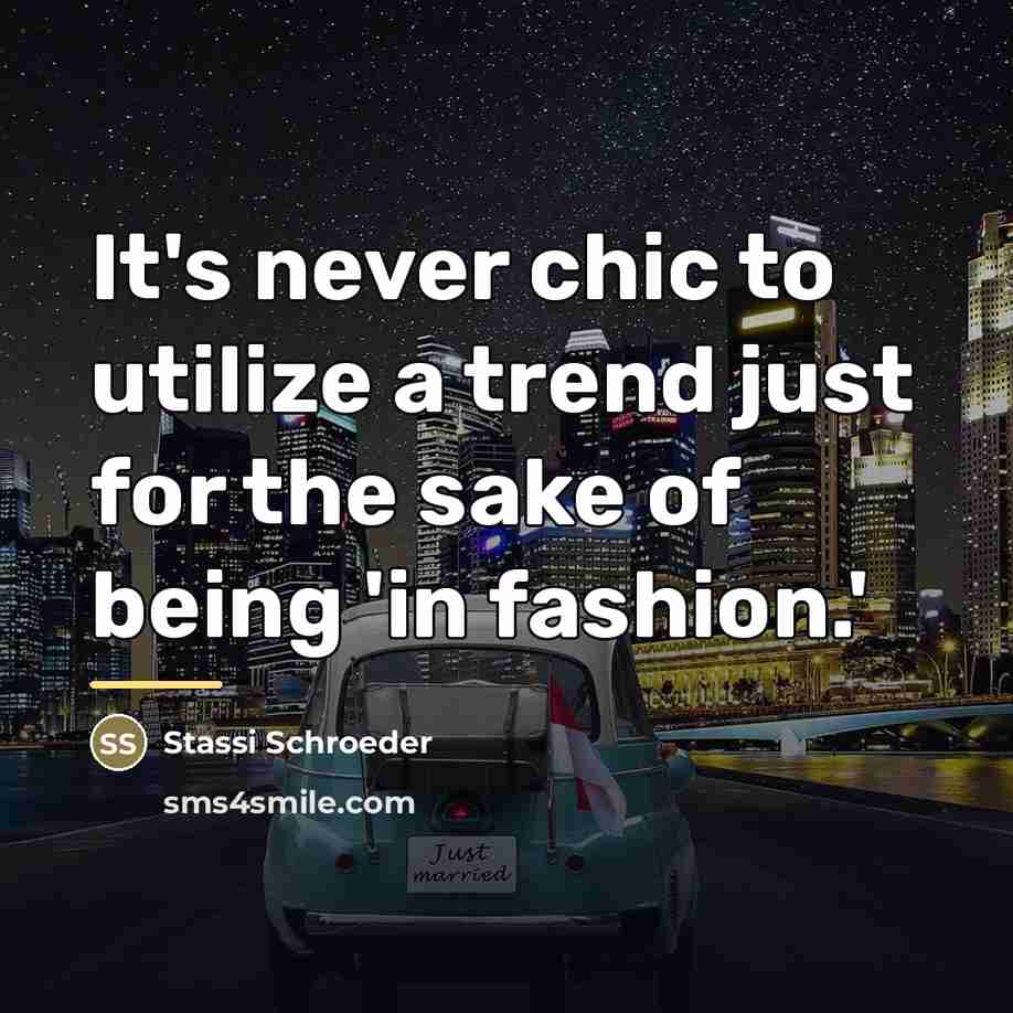 “It's never chic to utilize a trend just for the…” quote by Stassi Schroeder