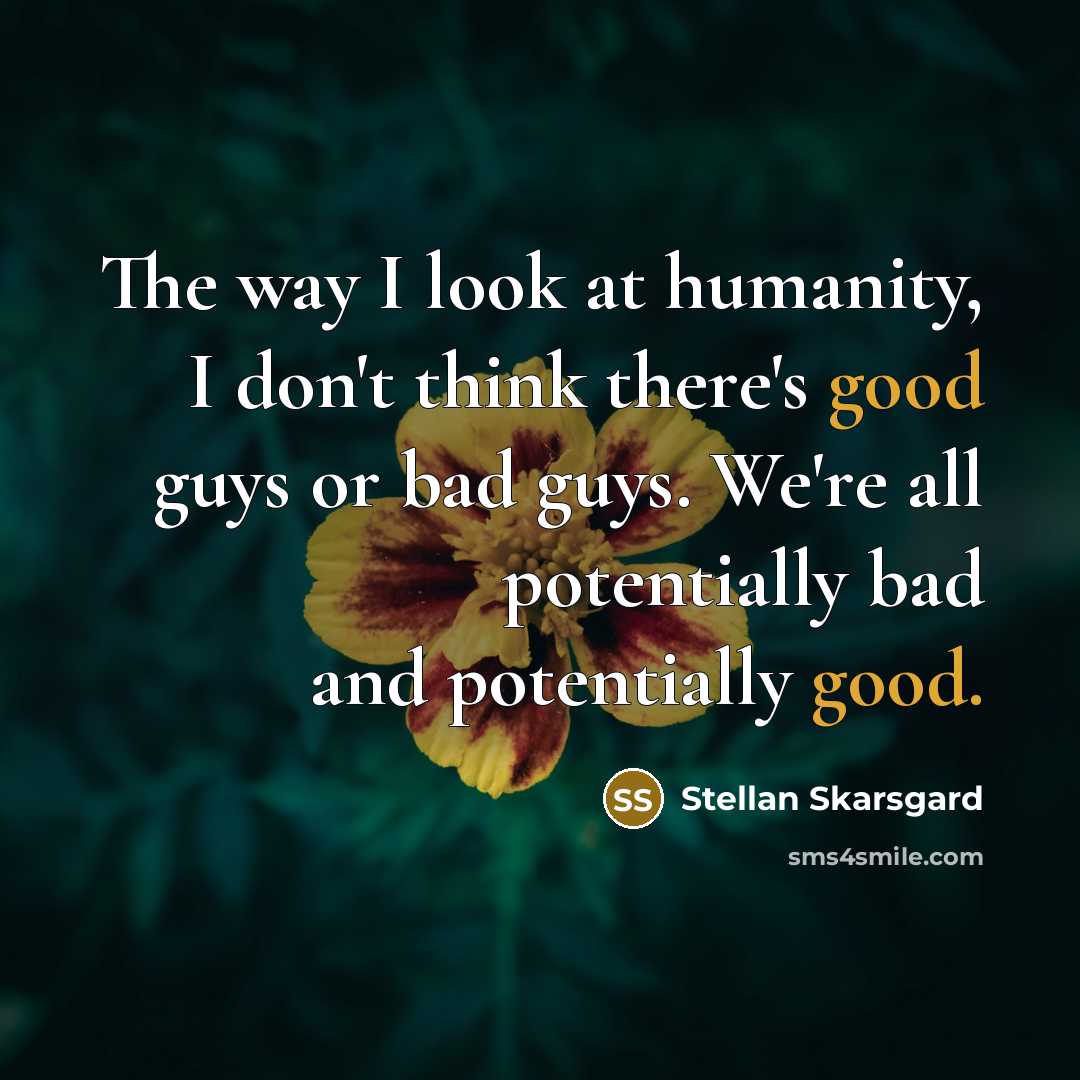 “The way I look at humanity, I don't think there's…” quote by Stellan Skarsgard
