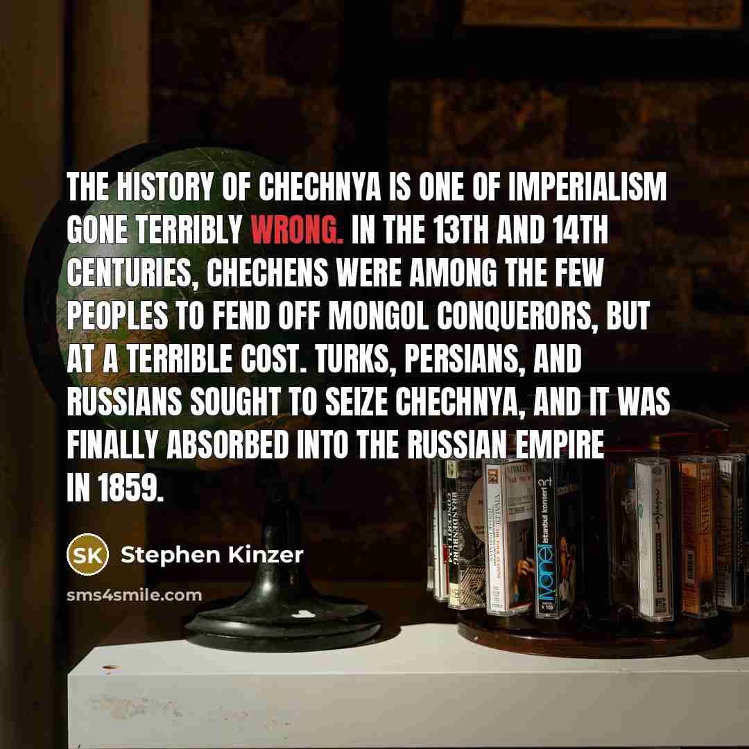 “The history of Chechnya is one of imperialism gone terribly…” quote by Stephen Kinzer