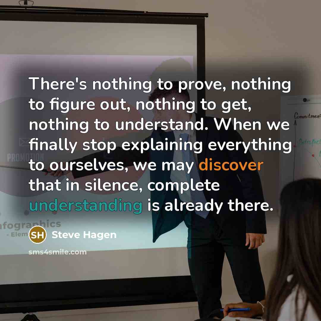 “There's nothing to prove, nothing to figure out, nothing to…” quote by Steve Hagen