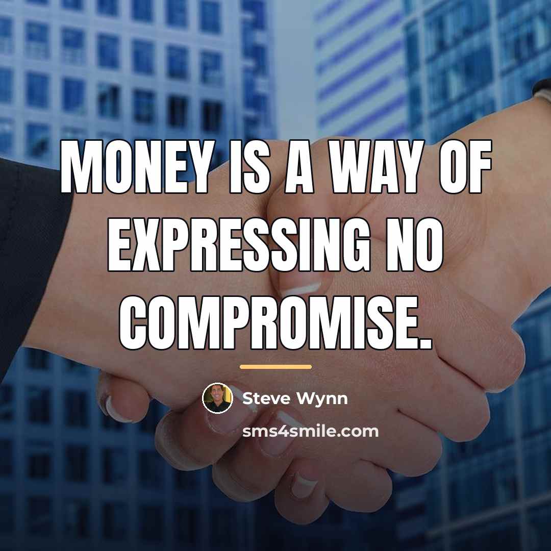 “Money is a way of expressing no compromise.…” quote by Steve Wynn