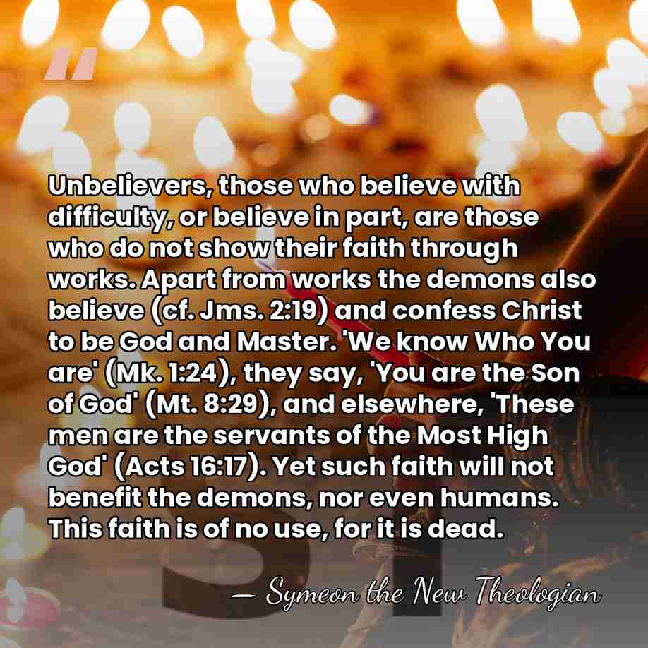 Unbelievers, those who believe with difficulty, or believe in part, are those&hellip; - Symeon the New Theologian
