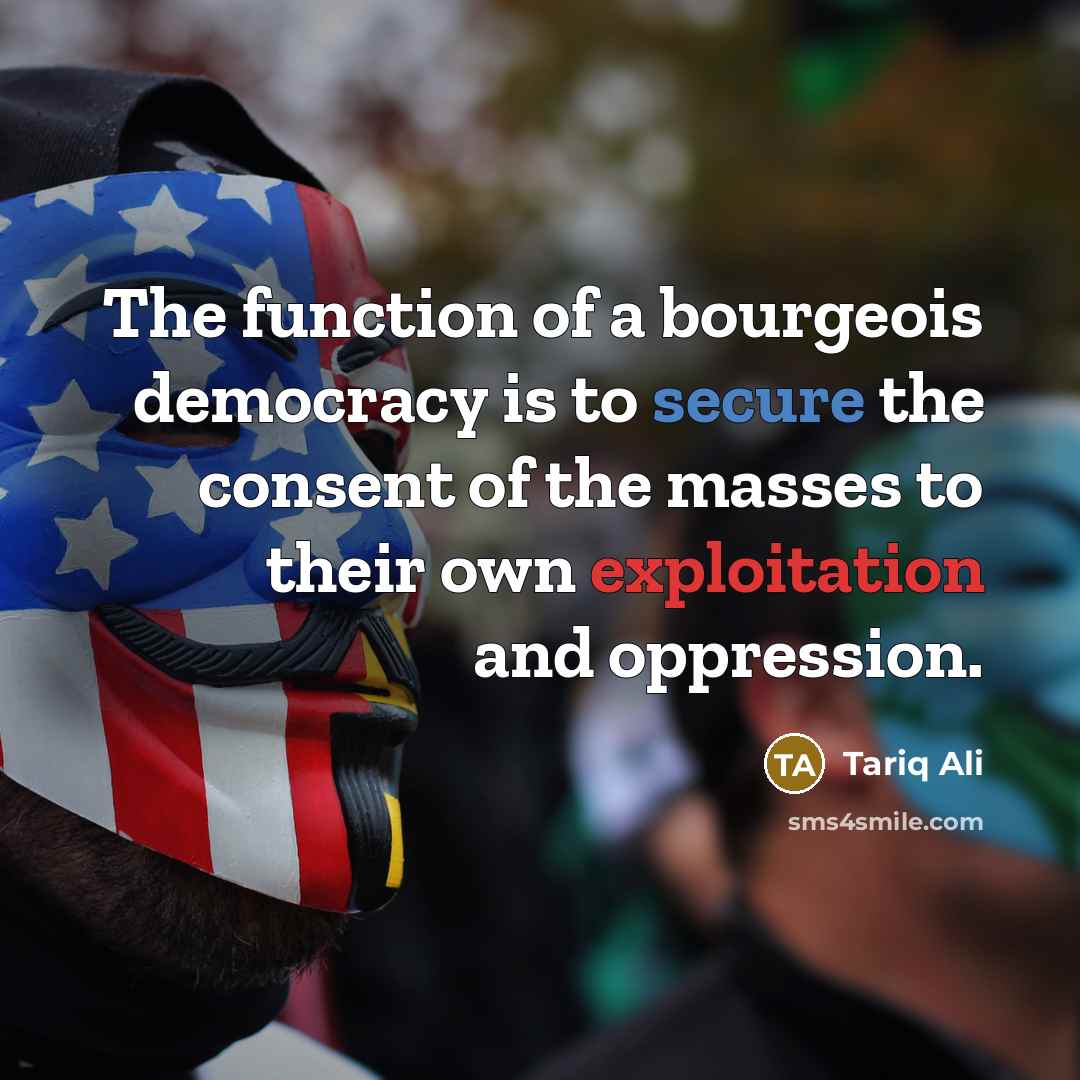 “The function of a bourgeois democracy is to secure the…” quote by Tariq Ali