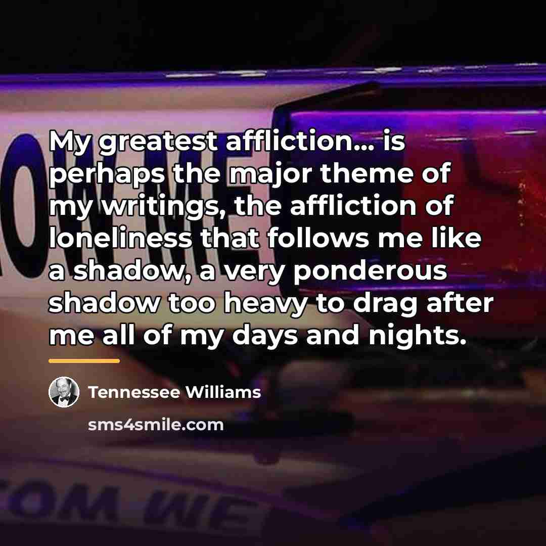 “My greatest affliction... is perhaps the major theme of my…” quote by Tennessee Williams