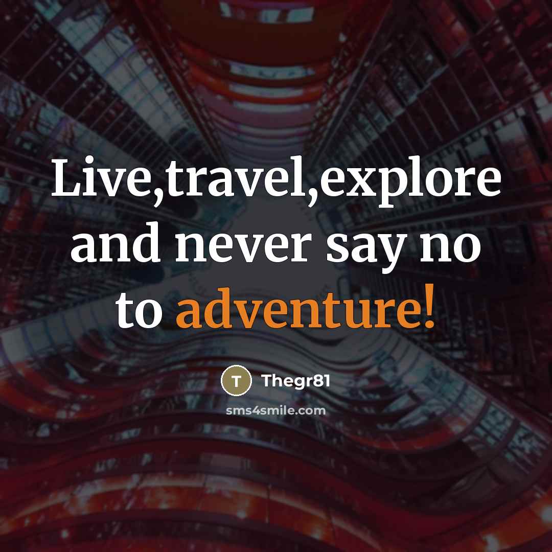 “Live,travel,explore and never say no to adventure!…” quote by Thegr81
