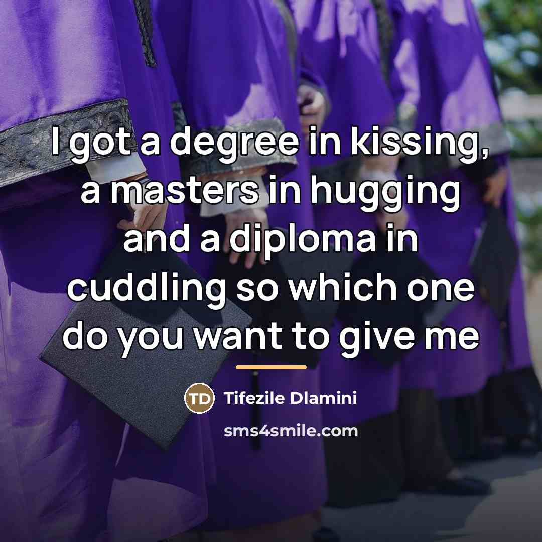 “I got a degree in kissing, a masters in hugging…” quote by Anonymous