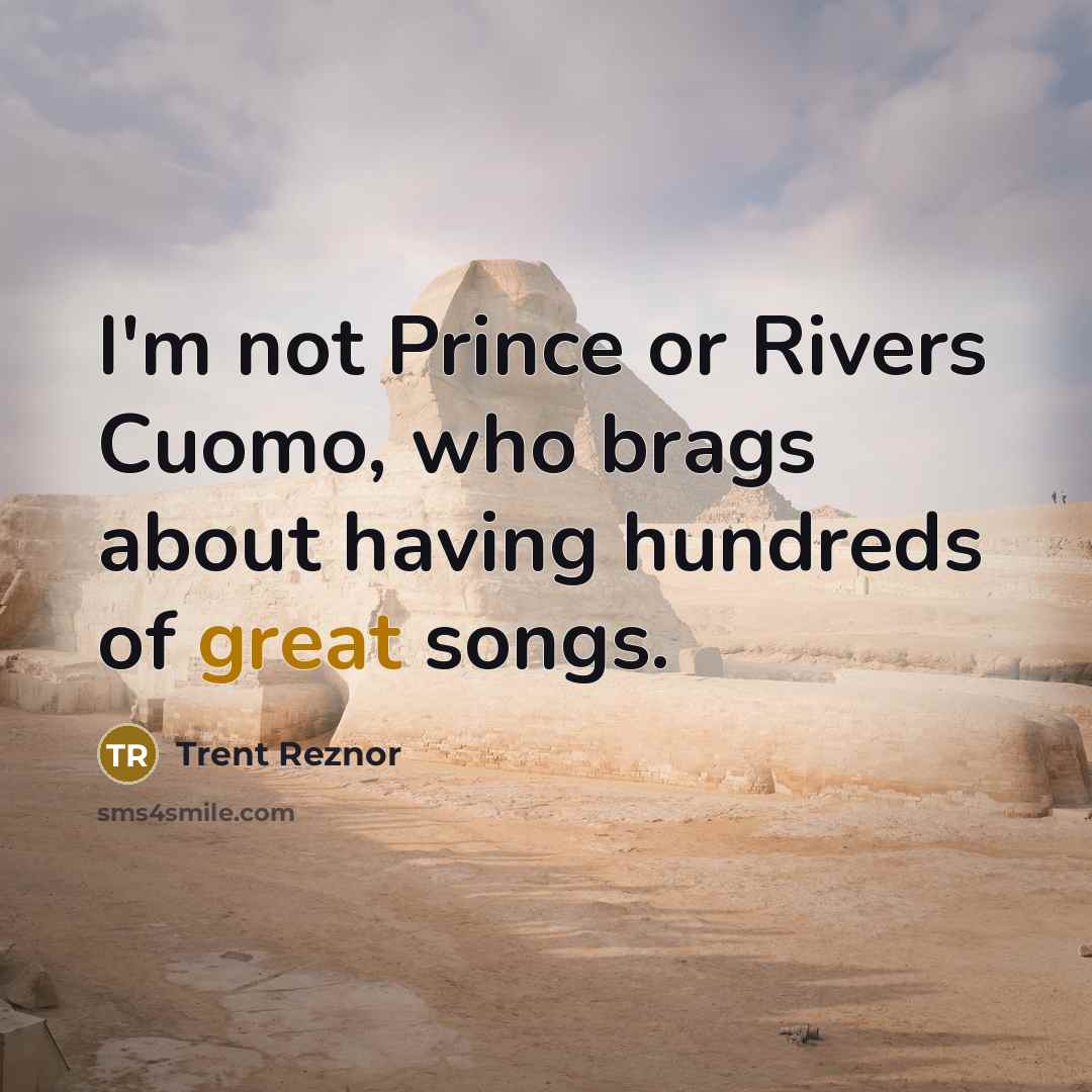“I'm not Prince or Rivers Cuomo, who brags about having…” quote by Trent Reznor